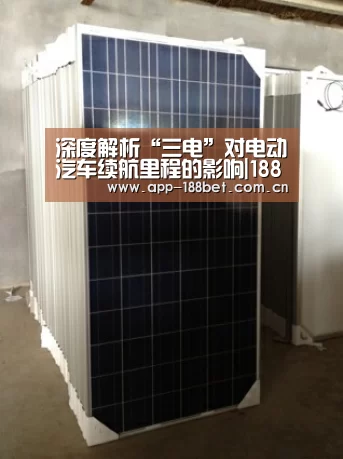 深度解析“三电”对电动汽车续航里程的影响|188金宝搏中国版(图4) 188金宝搏官网登录
